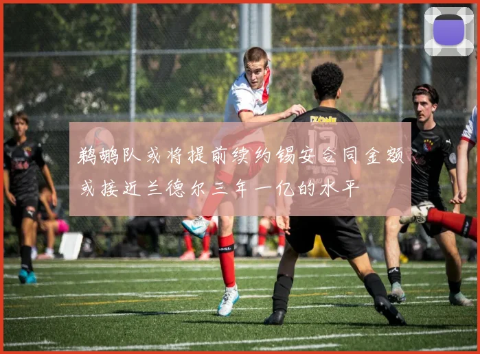 鹈鹕队或将提前续约锡安合同金额或接近兰德尔三年一亿的水平